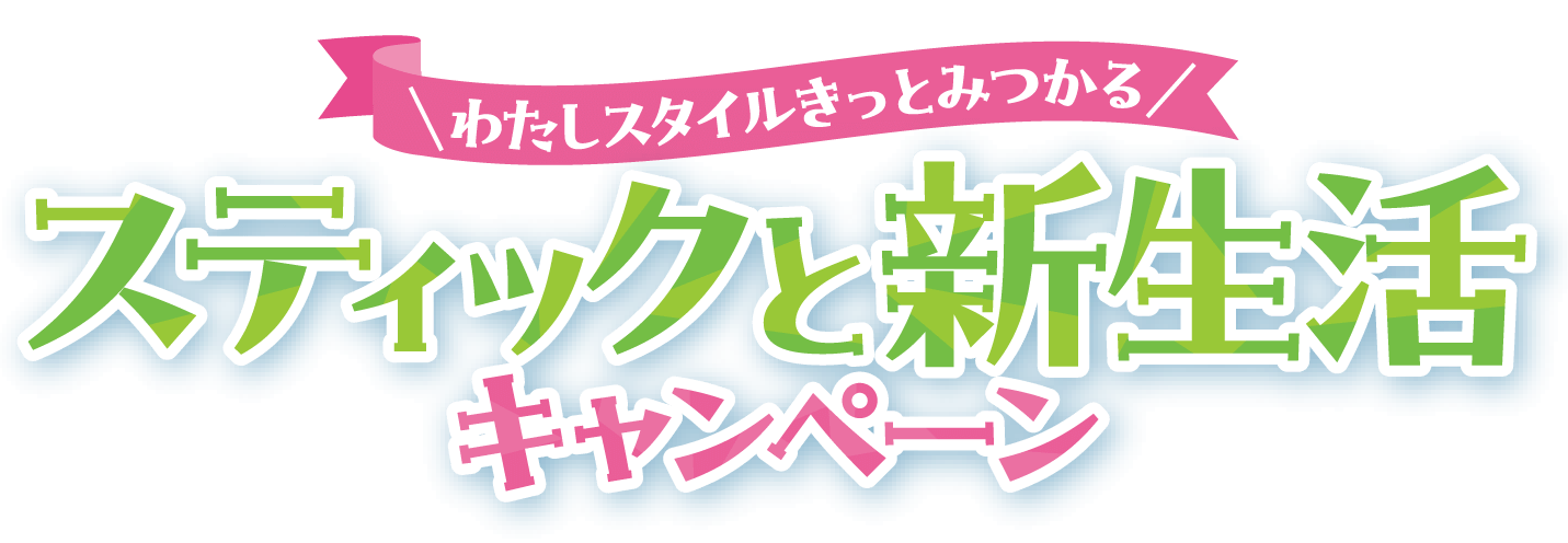 わたしスタイルきっとみつかる　スティックと新生活キャンペーン