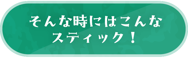 そんな時にはこんなスティック！